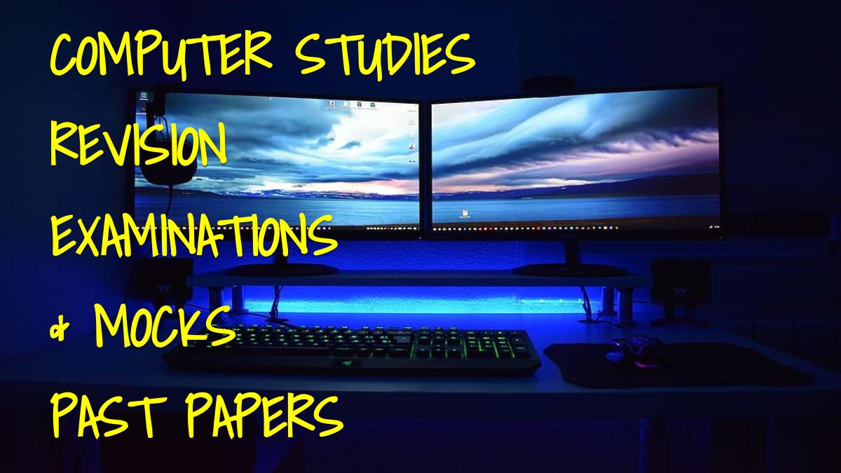 COMPUTER STUDIES REVISION PAST PAPERS WITH ANSWERS FOR FORM 1, 2, 3 AND 4