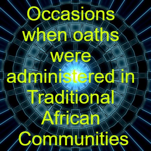 Identify five occasions when oaths were administered in traditional African Communities