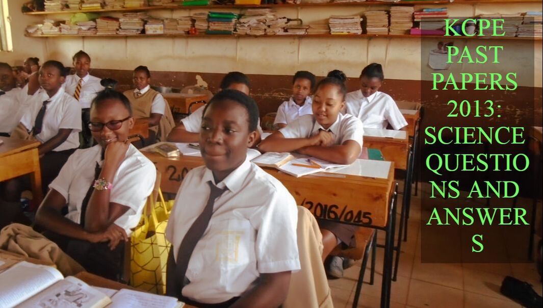 ​KCPE PAST PAPERS 2013: SCIENCE QUESTIONS AND ANSWERS