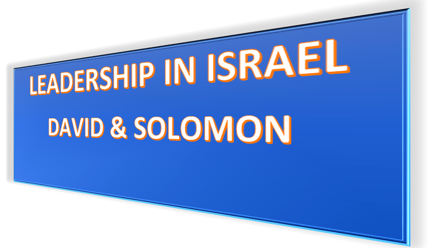 LEADERSHIP IN ISRAEL: DAVID AND SOLOMON
