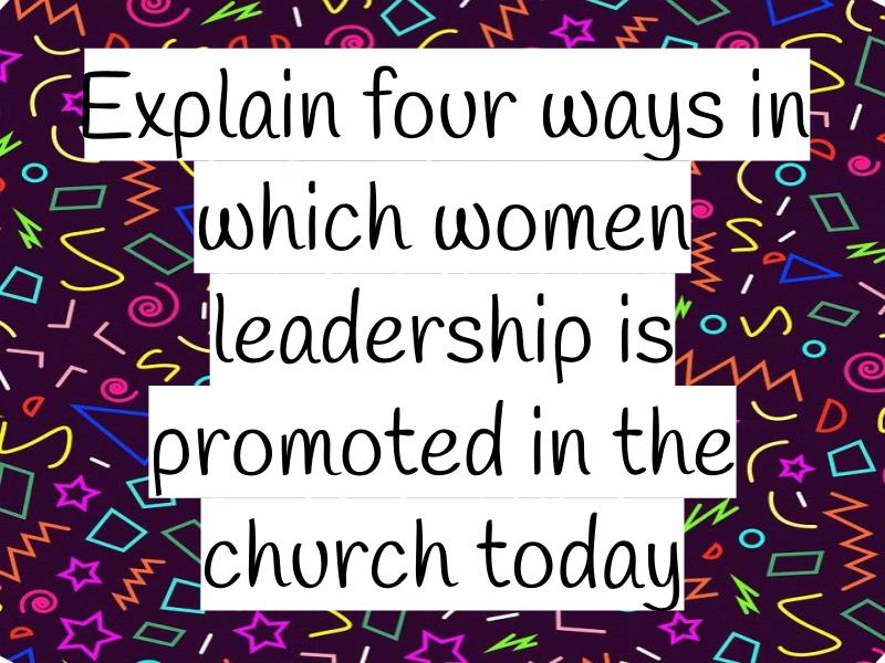 ​Explain four ways in which women leadership is promoted in the church today