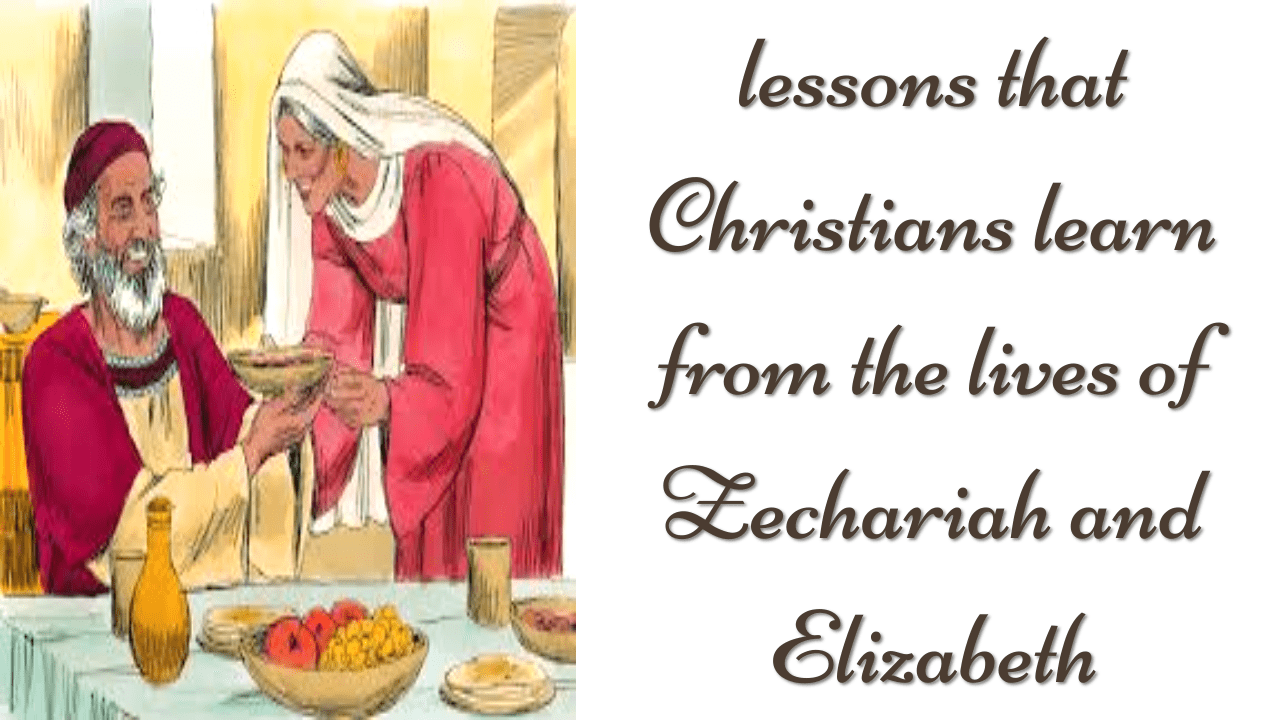 ​Identify seven lessons that Christians learn from the lives of Zechariah and Elizabeth