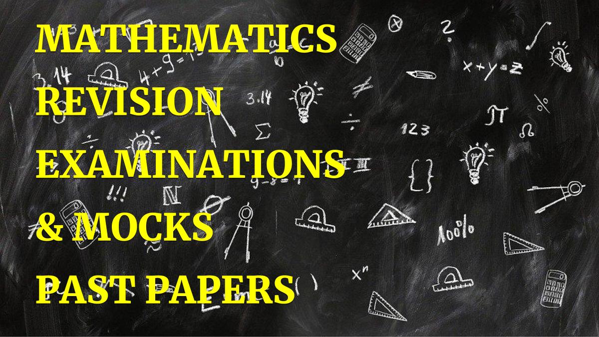 MATHEMATICS REVISION PAST PAPERS FOR FORM 1, 2, 3 AND 4