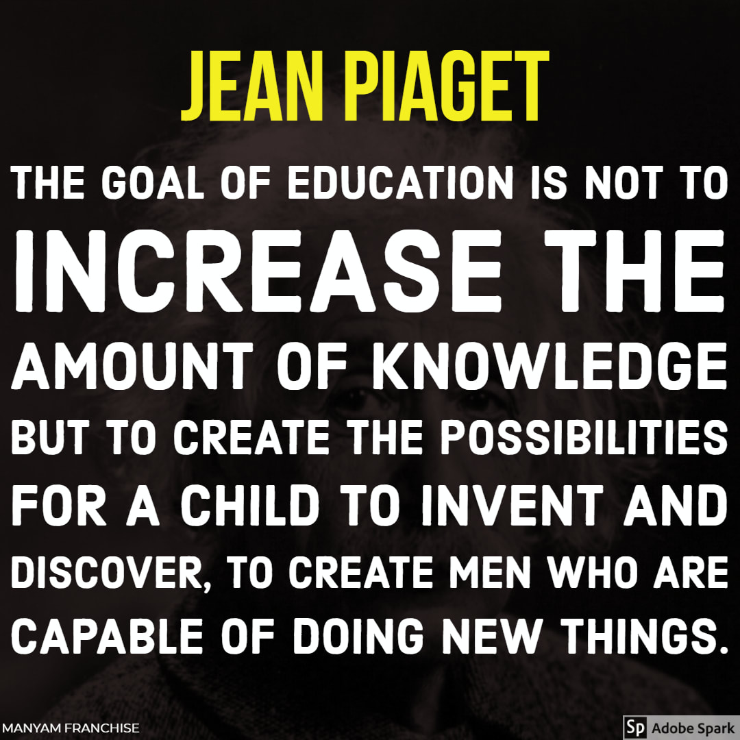 The goal of education is not to increase the amount of knowledge but to create the possibilities for a child to invent and discover, to create men who are capable of doing new things. Jean Piaget