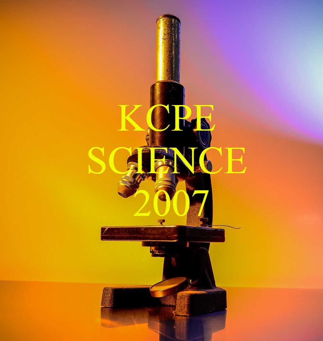 KCPE PAST PAPERS 2007: SCIENCE QUESTIONS AND ANSWERS [QNS 1-25]
