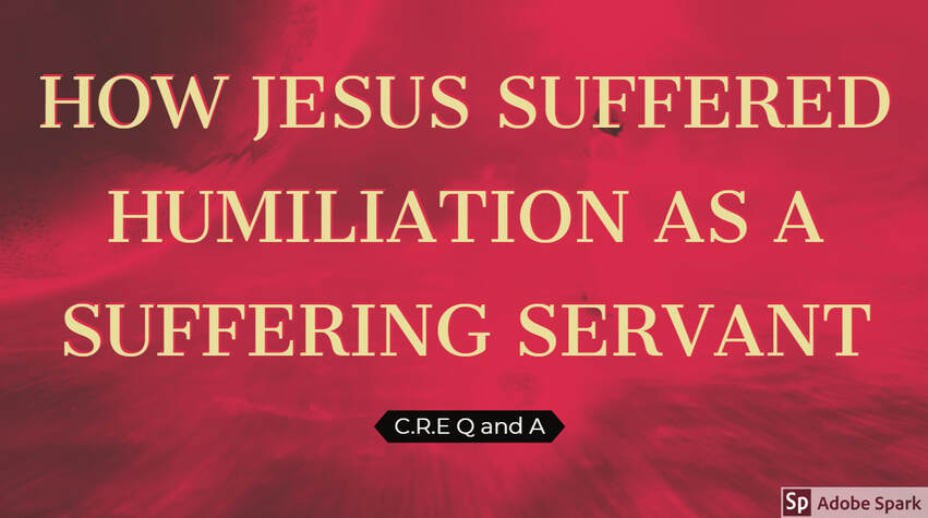 ​HOW JESUS SUFFERED HUMILIATION AS A SUFFERING SERVANT